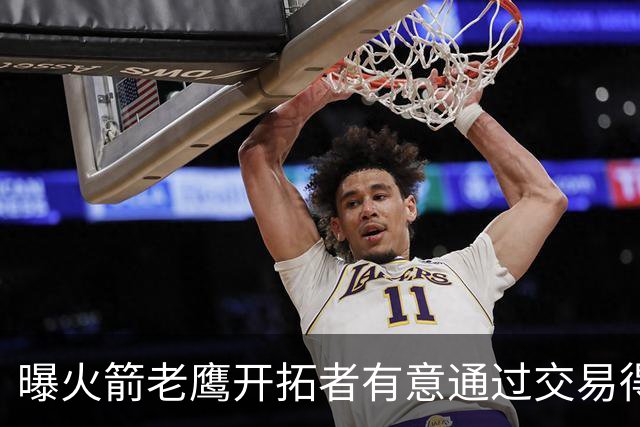 曝火箭老鹰开拓者有意通过交易得到杰伦-布朗